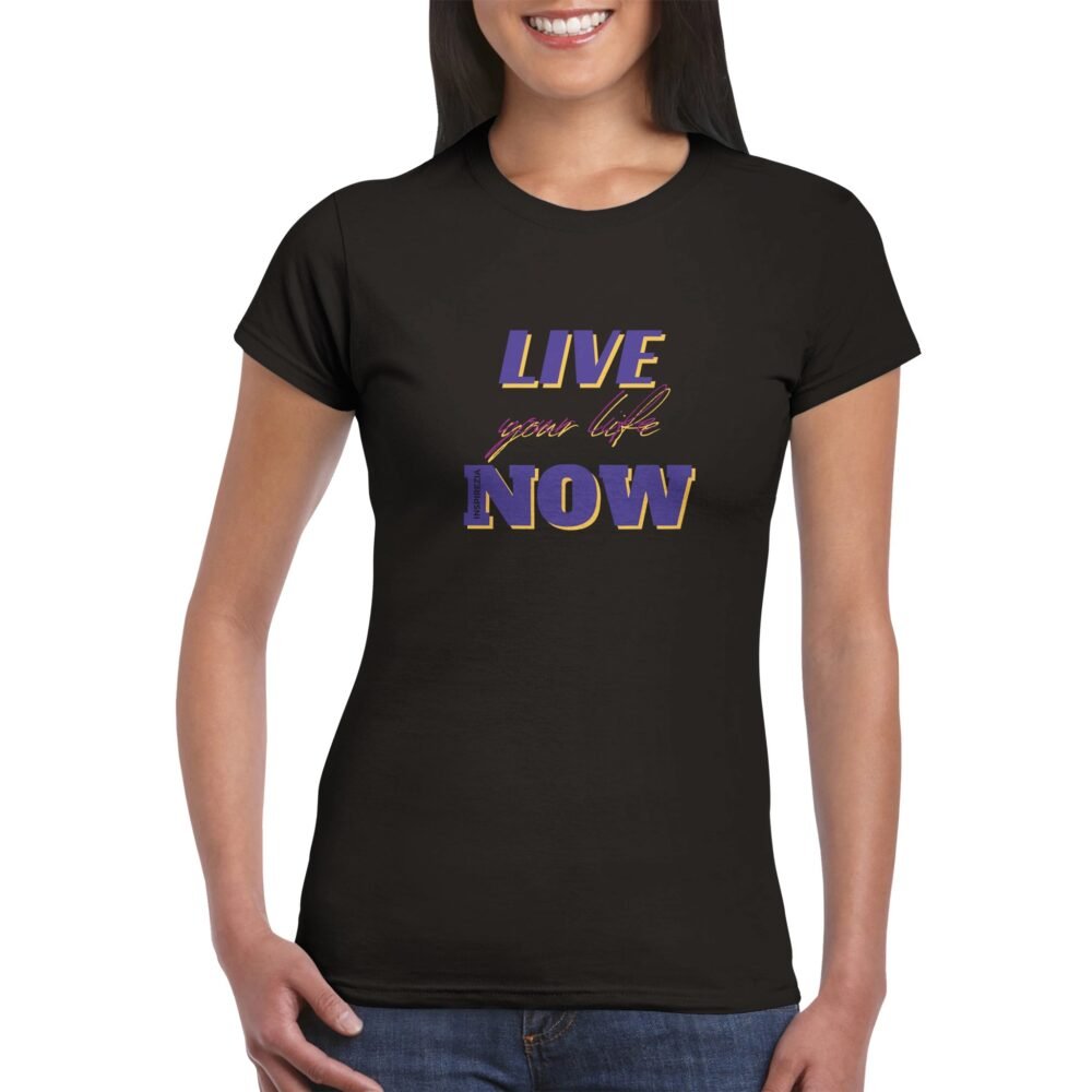 Live your life now women's t shirt INSPIREZIA