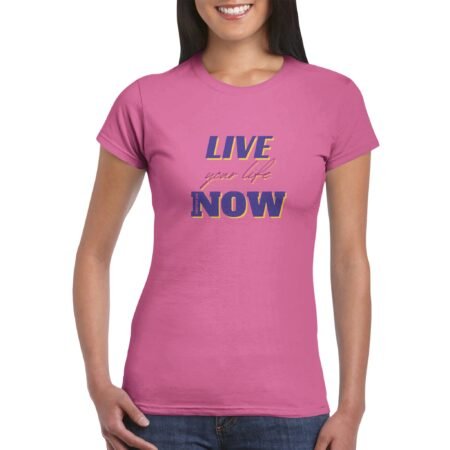 Live your life now women's t shirt INSPIREZIA