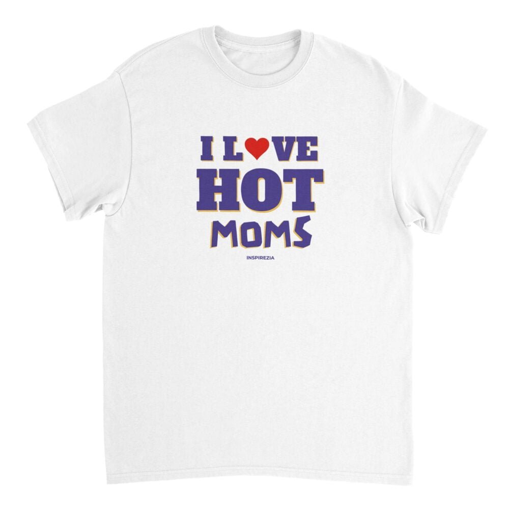 I love hot moms t shirt INSPIREZIA