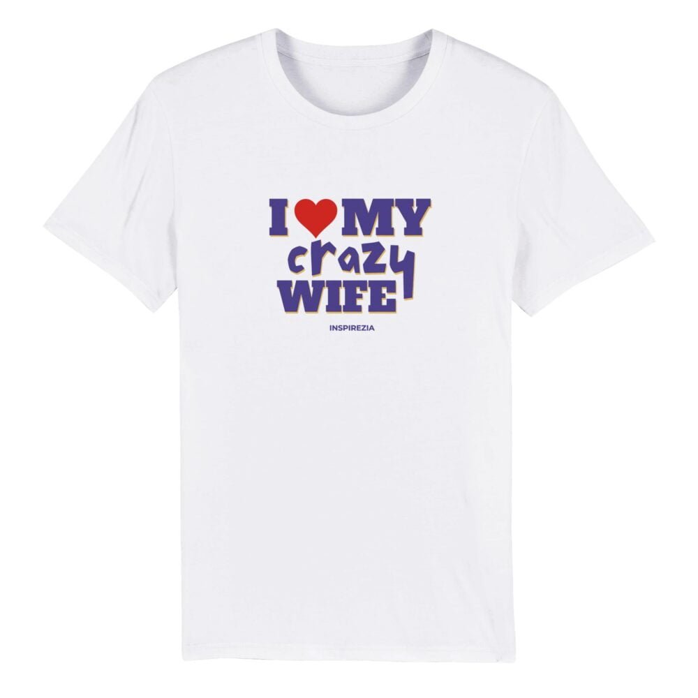 I love my crazy wife eco friendly t shirt INSPIREZIA