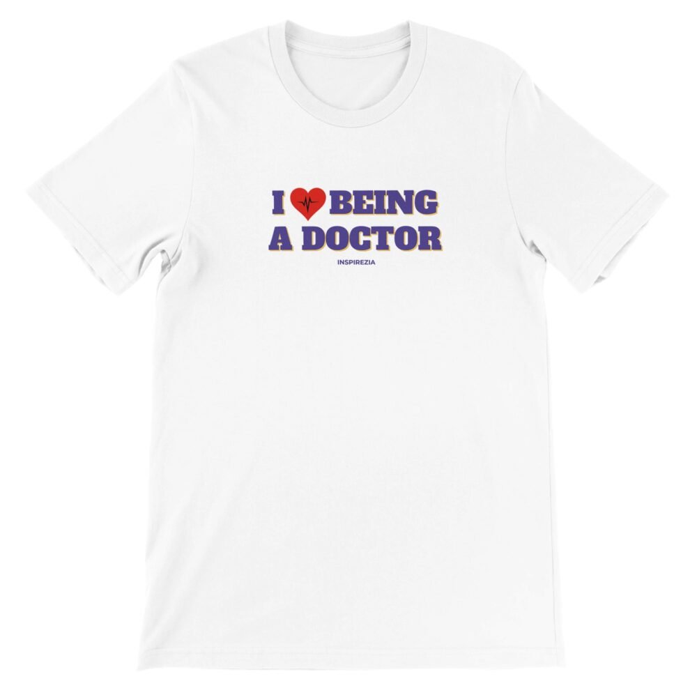 I love being a doctor t shirt premium INSPIREZIA